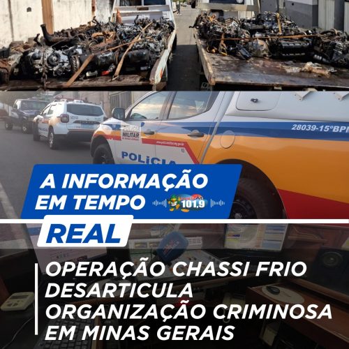 OPERAÇÃO CHASSI FRIO DESARTICULA ORGANIZAÇÃO CRIMINOSA EM MINAS GERAIS