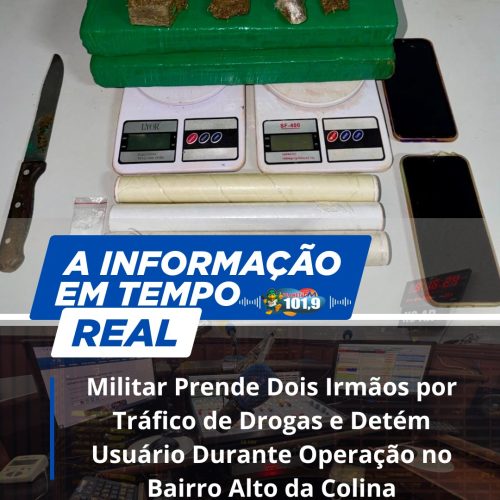 Militar Prende Dois Irmãos por Tráfico de Drogas e Detém Usuário Durante Operação no Bairro Alto da Colina